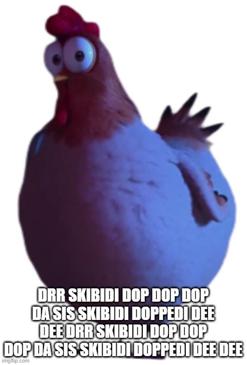 Pollito | DRR SKIBIDI DOP DOP DOP DA SIS SKIBIDI DOPPEDI DEE DEE DRR SKIBIDI DOP DOP DOP DA SIS SKIBIDI DOPPEDI DEE DEE | image tagged in pollito | made w/ Imgflip meme maker