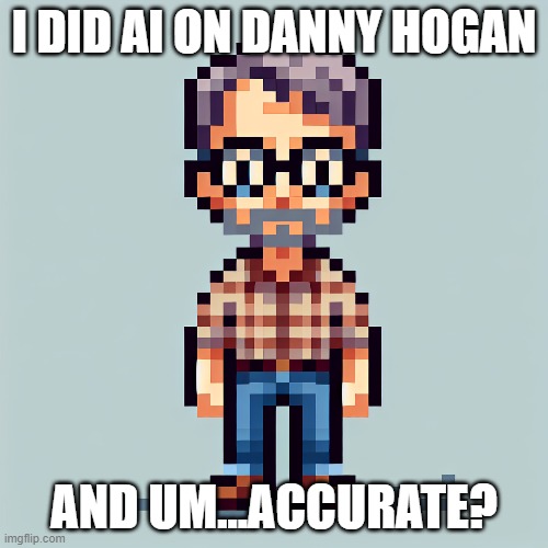 I DID AI ON DANNY HOGAN; AND UM...ACCURATE? | made w/ Imgflip meme maker