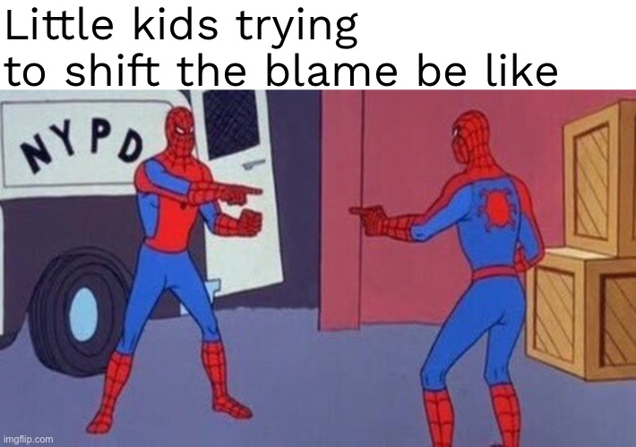 “HE DID IT!” | Little kids trying to shift the blame be like | image tagged in spiderman pointing at spiderman | made w/ Imgflip meme maker