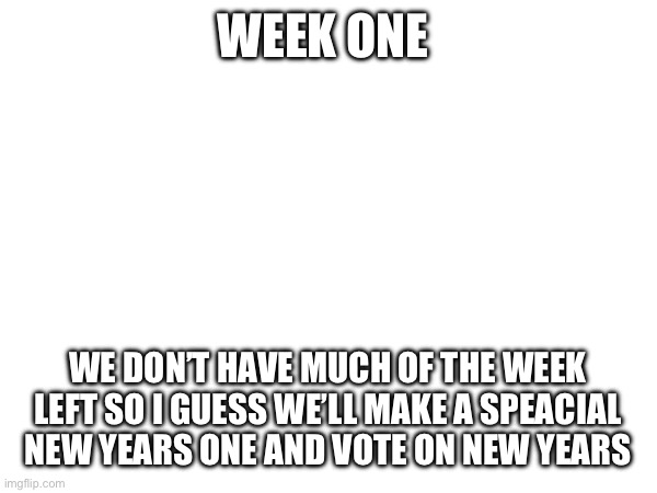 Welp | WEEK ONE; WE DON’T HAVE MUCH OF THE WEEK LEFT SO I GUESS WE’LL MAKE A SPEACIAL NEW YEARS ONE AND VOTE ON NEW YEARS | image tagged in speed | made w/ Imgflip meme maker