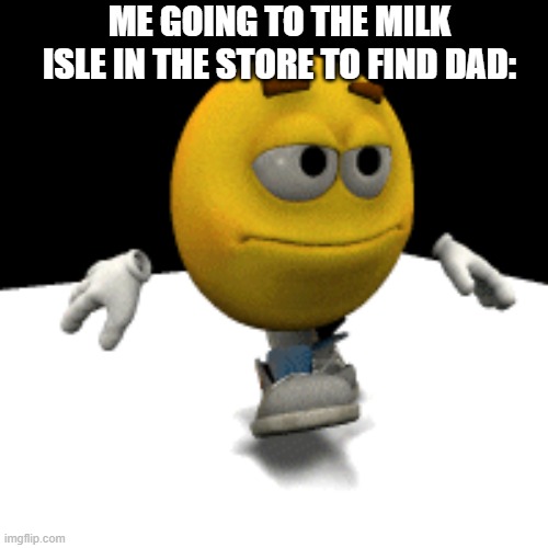ME GOING TO THE MILK ISLE IN THE STORE TO FIND DAD: | made w/ Imgflip meme maker
