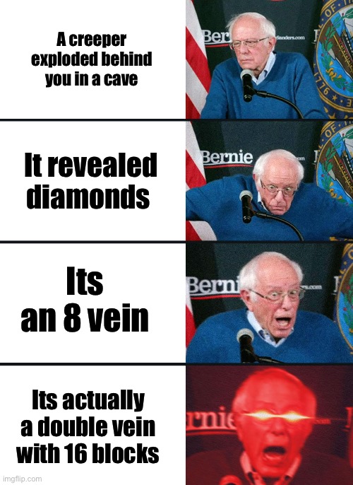 OMG DIAMONDS | A creeper exploded behind you in a cave; It revealed diamonds; Its an 8 vein; Its actually a double vein with 16 blocks | image tagged in bernie sanders reaction nuked | made w/ Imgflip meme maker