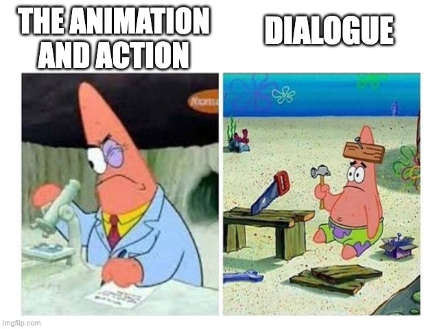 What show is this? | THE ANIMATION AND ACTION; DIALOGUE | image tagged in patrick scientist vs nail | made w/ Imgflip meme maker