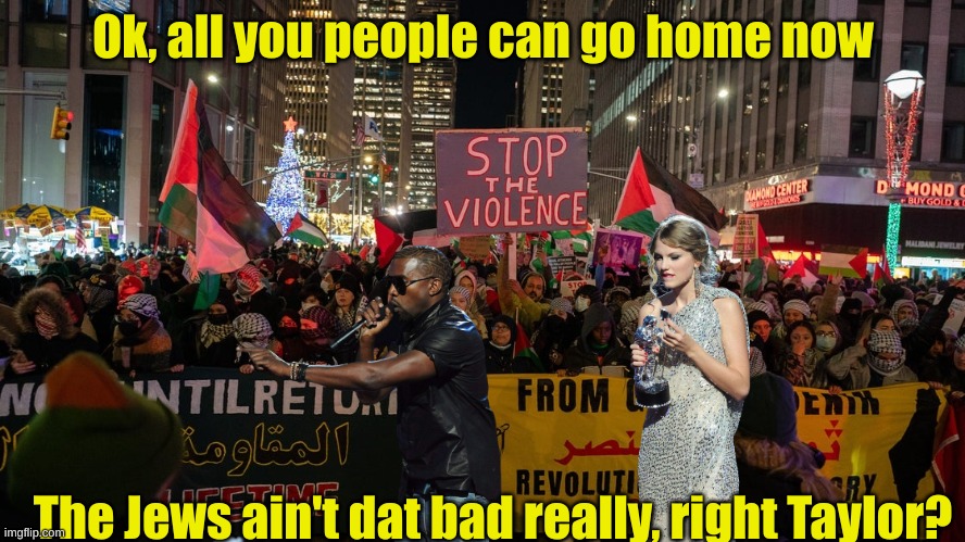 Kanye, the voice of reason | Ok, all you people can go home now; The Jews ain't dat bad really, right Taylor? | made w/ Imgflip meme maker