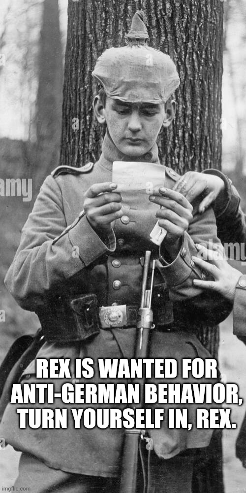 REX IS WANTED FOR ANTI-GERMAN BEHAVIOR, TURN YOURSELF IN, REX. | made w/ Imgflip meme maker