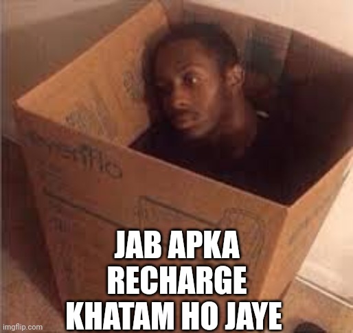 Recharge over | JAB APKA RECHARGE KHATAM HO JAYE | image tagged in black dude in the box | made w/ Imgflip meme maker