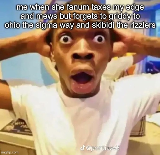 Shocked black guy | me when she fanum taxes my edge and mews but forgets to griddy to ohio the sigma way and skibidi the rizzlers | image tagged in shocked black guy | made w/ Imgflip meme maker