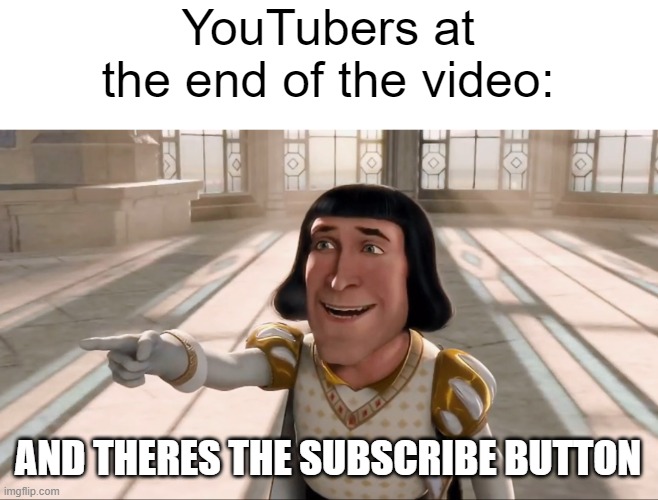 But there's nothing there... | YouTubers at the end of the video:; AND THERES THE SUBSCRIBE BUTTON | image tagged in farquaad pointing,subscribe,youtubers,end | made w/ Imgflip meme maker