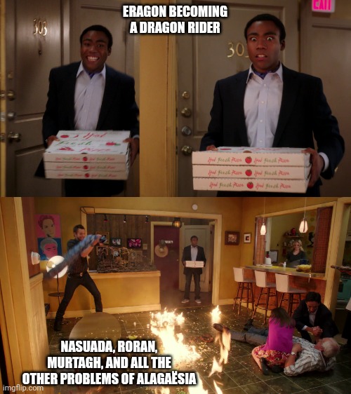 Community troy Pizza Meme | ERAGON BECOMING A DRAGON RIDER; NASUADA, RORAN, MURTAGH, AND ALL THE OTHER PROBLEMS OF ALAGAËSIA | image tagged in community troy pizza meme | made w/ Imgflip meme maker