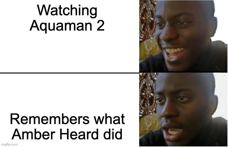I actually did not know what Amber did when I saw the movie. | Watching Aquaman 2; Remembers what Amber Heard did | image tagged in disappointed black guy,dc,aquaman,amber heard,controversy | made w/ Imgflip meme maker