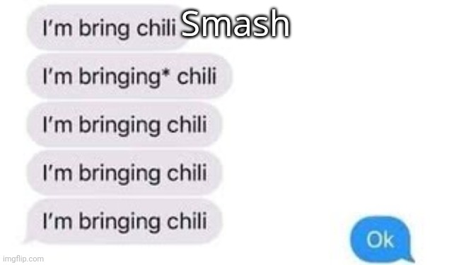 Dear user below, this image | Smash | image tagged in i'm bring chili | made w/ Imgflip meme maker