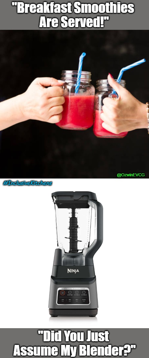 #InclusiveKitchens | "Breakfast Smoothies 
Are Served!"; @OzwinEVCG; #InclusiveKitchens; "Did You Just 
Assume My Blender?" | image tagged in mornings,misgender,eyeroll,drinks,ninjas vs pirates,hell's kitchen | made w/ Imgflip meme maker