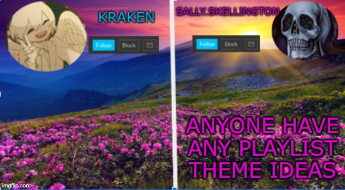 sally.skellington and kraken announcment template | ANYONE HAVE ANY PLAYLIST THEME IDEAS | image tagged in salliy skellington and kraken announcment template | made w/ Imgflip meme maker