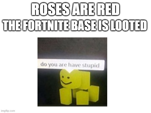 ROSES ARE RED; THE FORTNITE BASE IS LOOTED | made w/ Imgflip meme maker