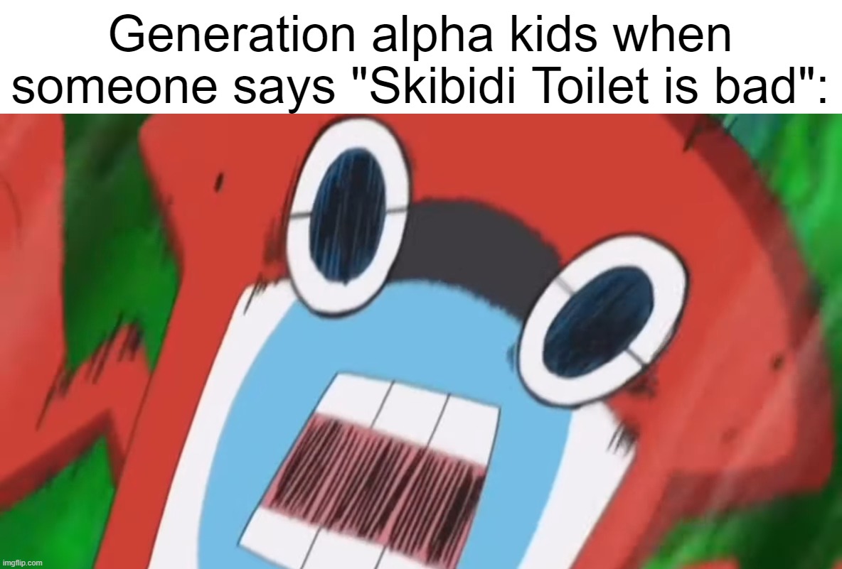 Generation alpha kids when someone says "Skibidi Toilet is bad": | image tagged in gen alpha,skibidi toilet | made w/ Imgflip meme maker