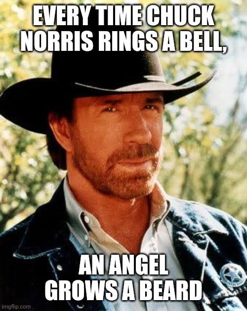 When Chuck Norris Rings A Bell | EVERY TIME CHUCK NORRIS RINGS A BELL, AN ANGEL GROWS A BEARD | image tagged in memes,chuck norris | made w/ Imgflip meme maker