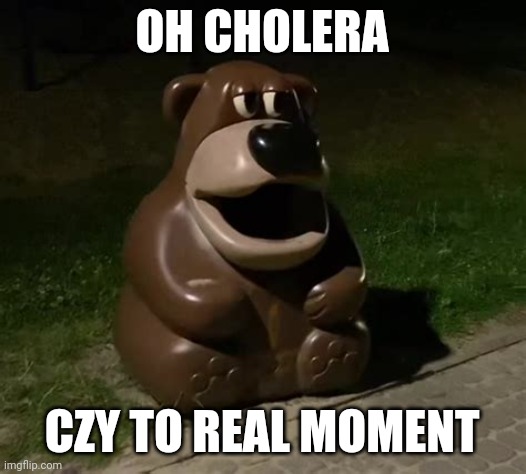 Glasdon Bear | OH CHOLERA CZY TO REAL MOMENT | image tagged in glasdon bear | made w/ Imgflip meme maker