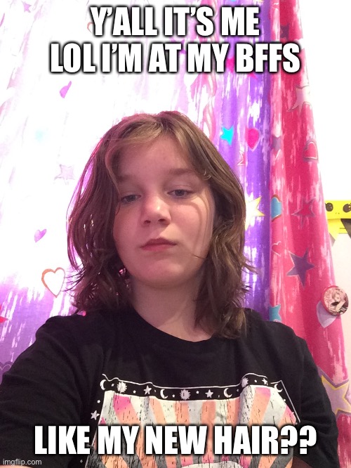It’s a wolf cut | Y’ALL IT’S ME LOL I’M AT MY BFFS; LIKE MY NEW HAIR?? | image tagged in lol | made w/ Imgflip meme maker