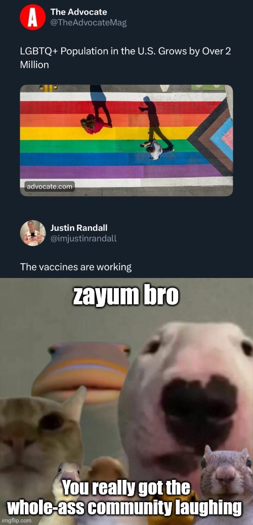 nice joke KEKW (credit to mattxiv) | zayum bro; You really got the whole-ass community laughing | image tagged in the council remastered,damn bro you got the whole squad laughing,lgbtq,vaccines | made w/ Imgflip meme maker