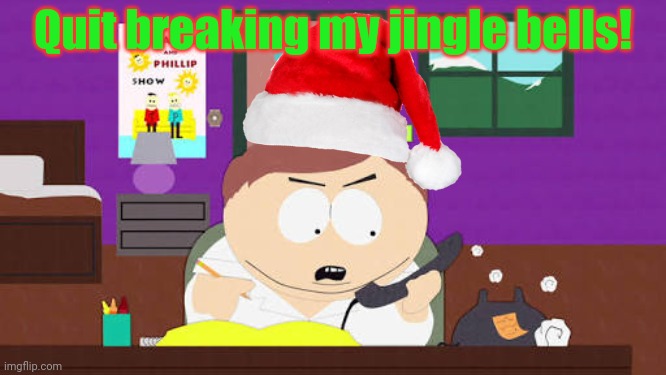 Breaking my balls - Cartman | Quit breaking my jingle bells! | image tagged in breaking my balls - cartman | made w/ Imgflip meme maker
