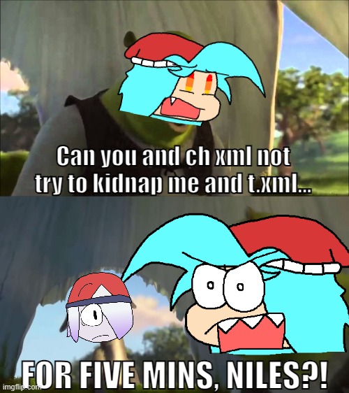 XML and Niles Meme #1 | Can you and ch xml not try to kidnap me and t.xml... FOR FIVE MINS, NILES?! | image tagged in shrek five minutes,fnf,fnfau,xml hatsune,niles,smg4 | made w/ Imgflip meme maker