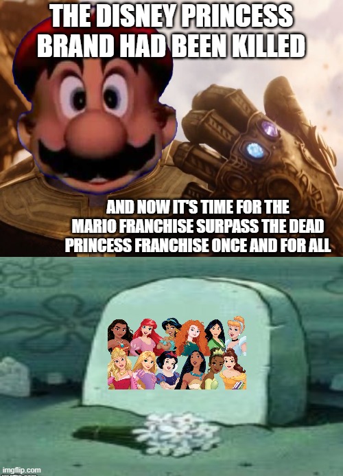 super mario bros had killed disney princess brand | THE DISNEY PRINCESS BRAND HAD BEEN KILLED; AND NOW IT'S TIME FOR THE MARIO FRANCHISE SURPASS THE DEAD PRINCESS FRANCHISE ONCE AND FOR ALL | image tagged in thanos smile,mario,disney princesses,yes,killed,nintendo | made w/ Imgflip meme maker