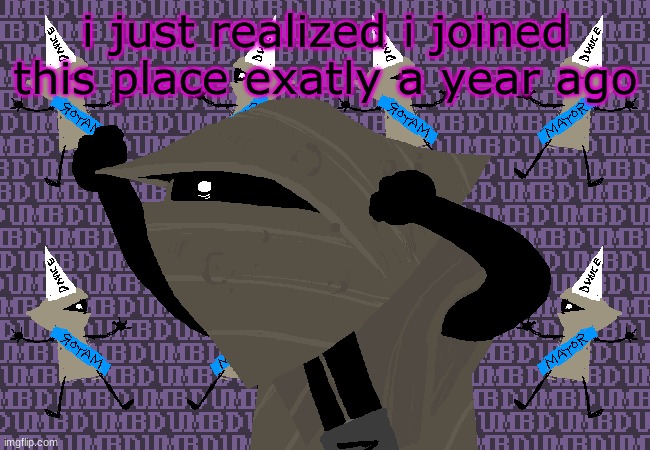 me fr | i just realized i joined this place exactly a year ago | image tagged in me fr | made w/ Imgflip meme maker