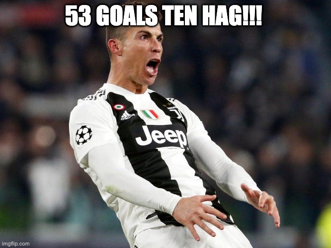 Cristiano Ronaldo | 53 GOALS TEN HAG!!! | image tagged in cristiano ronaldo,funny memes,fun,funny,lol so funny | made w/ Imgflip meme maker