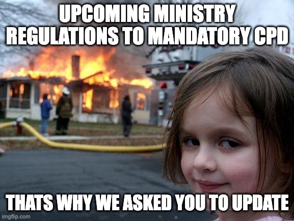 Disaster Girl | UPCOMING MINISTRY REGULATIONS TO MANDATORY CPD; THATS WHY WE ASKED YOU TO UPDATE | image tagged in memes,disaster girl | made w/ Imgflip meme maker