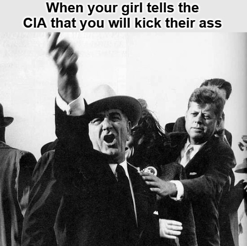 When your girl tells the CIA that you will kick their ass | image tagged in big johnson | made w/ Imgflip meme maker