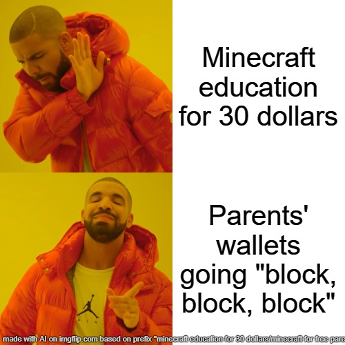 If this gets 100 upvts I will post something that will make u roll on floor with laughter | Minecraft education for 30 dollars; Parents' wallets going "block, block, block" | image tagged in memes,drake hotline bling,minecraft,hilarious | made w/ Imgflip meme maker