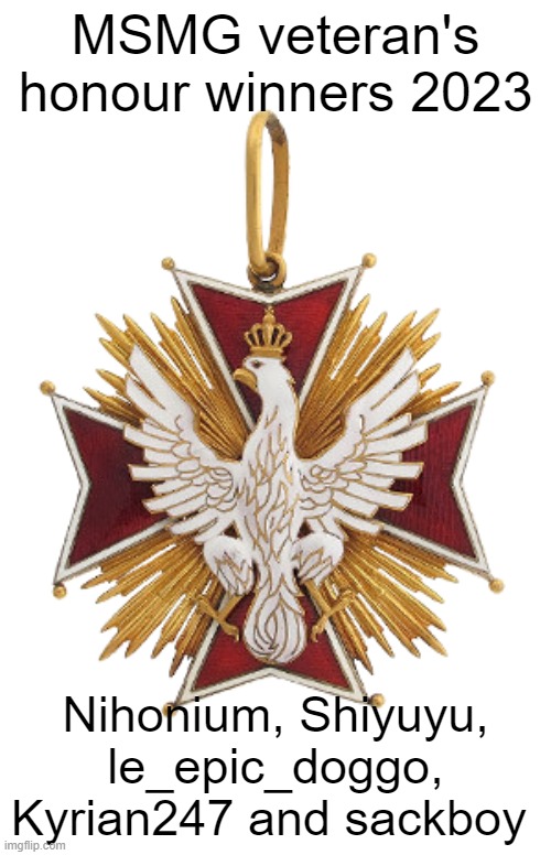 The MSMG Veteran's Honour | MSMG veteran's honour winners 2023; Nihonium, Shiyuyu, le_epic_doggo, Kyrian247 and sackboy | image tagged in the msmg veteran's honour | made w/ Imgflip meme maker
