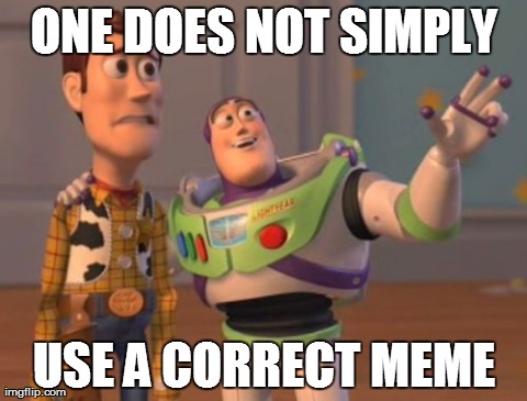 X, X Everywhere Meme | ONE DOES NOT SIMPLY USE A CORRECT MEME | image tagged in memes,x x everywhere | made w/ Imgflip meme maker