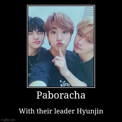 Paboracha | With their leader Hyunjin | image tagged in funny,demotivationals | made w/ Imgflip demotivational maker