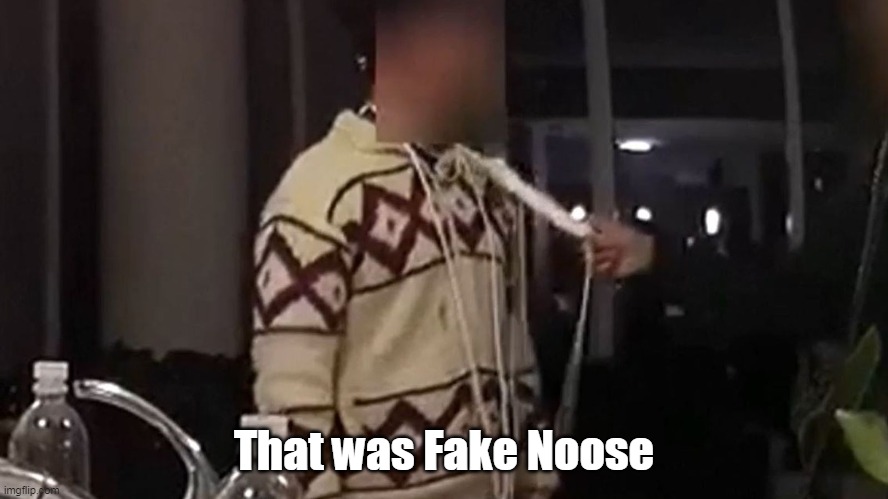That was Fake Noose | made w/ Imgflip meme maker