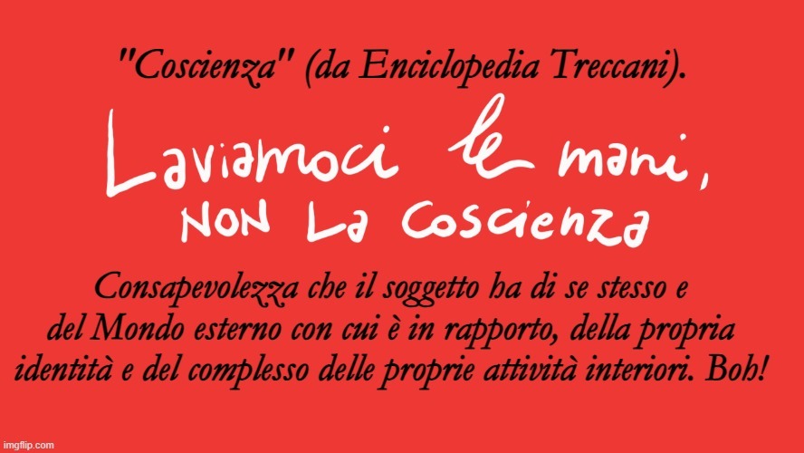 "Coscienza" (da Enciclopedia Treccani). Consapevolezza che il soggetto ha di se stesso e del Mondo esterno con cui è in rapporto, della propria identità e del complesso delle proprie attività interiori. Boh! | made w/ Imgflip meme maker