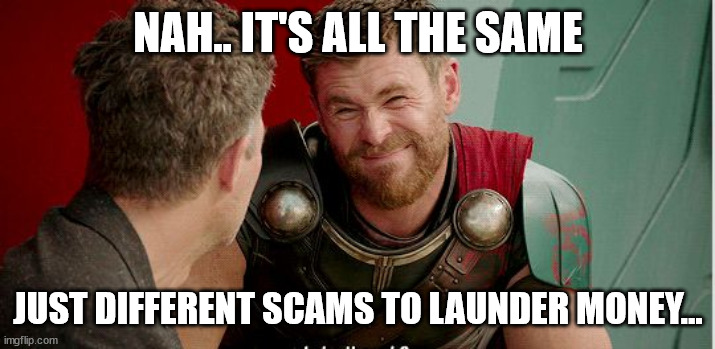 Thor is he though | NAH.. IT'S ALL THE SAME JUST DIFFERENT SCAMS TO LAUNDER MONEY... | image tagged in thor is he though | made w/ Imgflip meme maker