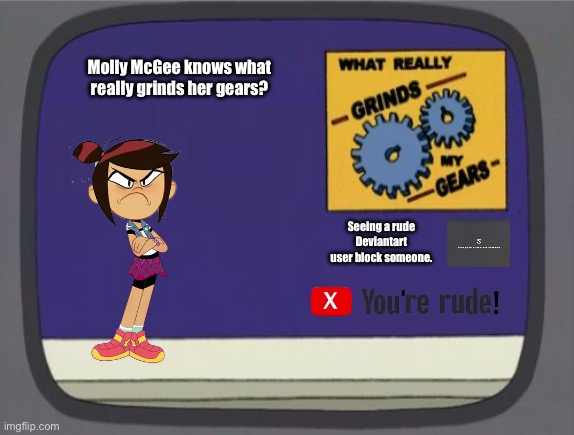 Molly McGee | Molly McGee knows what really grinds her gears? Seeing a rude Deviantart user block someone. | image tagged in grinds my gears blank,disney,the ghost and molly mcgee,deviantart,banned,memes | made w/ Imgflip meme maker