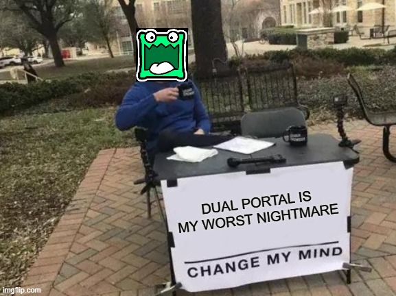 Change My Mind Meme | DUAL PORTAL IS MY WORST NIGHTMARE | image tagged in memes,change my mind | made w/ Imgflip meme maker