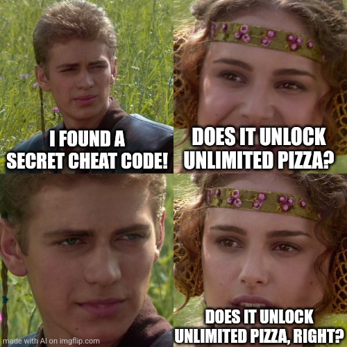 Ai is hungry | I FOUND A SECRET CHEAT CODE! DOES IT UNLOCK UNLIMITED PIZZA? DOES IT UNLOCK UNLIMITED PIZZA, RIGHT? | image tagged in anakin padme 4 panel | made w/ Imgflip meme maker