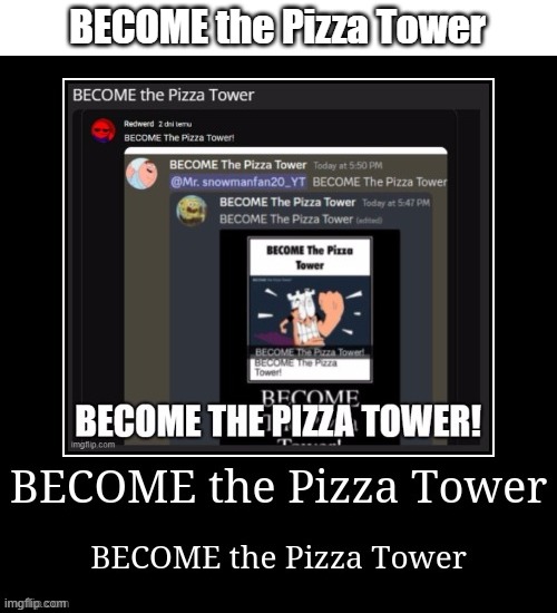 BECOME the Pizza Tower | BECOME the Pizza Tower | made w/ Imgflip meme maker