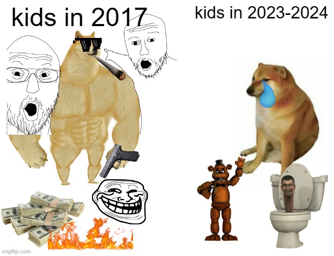 is this true? | kids in 2017; kids in 2023-2024 | image tagged in memes,buff doge vs cheems | made w/ Imgflip meme maker