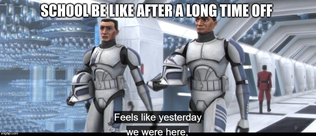 501st clone troopers | SCHOOL BE LIKE AFTER A LONG TIME OFF | image tagged in 501st clone troopers | made w/ Imgflip meme maker