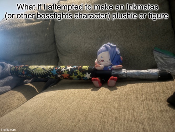 Totally wants to make an Inkmatas plushie | What if I attempted to make an Inkmatas (or other bossfights character) plushie or figure | made w/ Imgflip meme maker