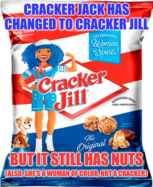 Even our snacks are now trans | CRACKER JACK HAS CHANGED TO CRACKER JILL; BUT IT STILL HAS NUTS; (ALSO, SHE'S A WOMAN OF COLOR, NOT A CRACKER) | image tagged in cracker jill | made w/ Imgflip meme maker