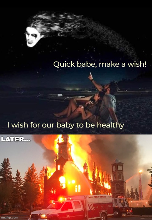 I..I | Quick babe, make a wish! I wish for our baby to be healthy; LATER... | image tagged in funny,black metal | made w/ Imgflip meme maker