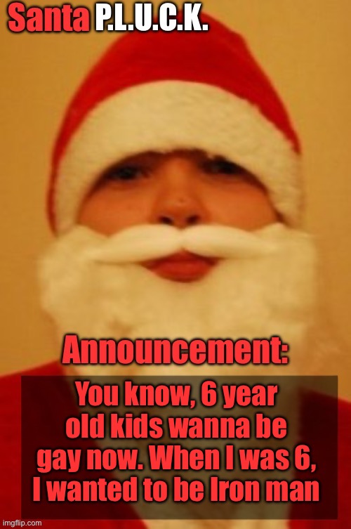 Santapluck announcement | You know, 6 year old kids wanna be gay now. When I was 6, I wanted to be Iron man | image tagged in santapluck announcement | made w/ Imgflip meme maker