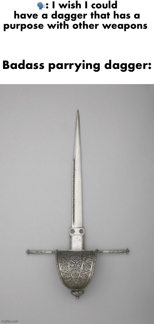 Random bs | 🗣️: I wish I could have a dagger that has a purpose with other weapons; Badass parrying dagger: | made w/ Imgflip meme maker