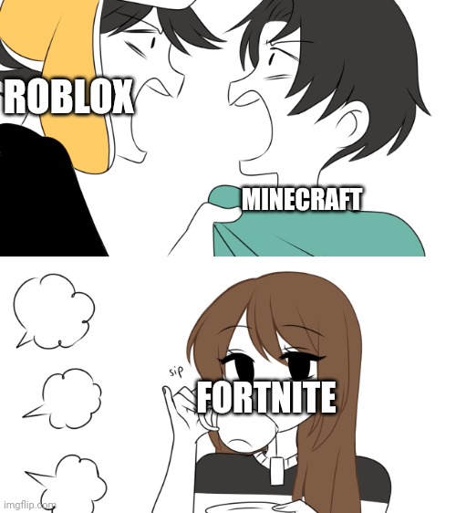 :_) | ROBLOX; MINECRAFT; FORTNITE | image tagged in emirichu sipping tea while 2 boys fight | made w/ Imgflip meme maker