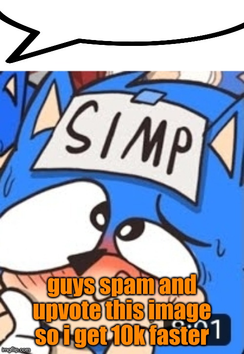 Simp sonic speech bubble | guys spam and upvote this image so i get 10k faster | image tagged in simp sonic speech bubble | made w/ Imgflip meme maker